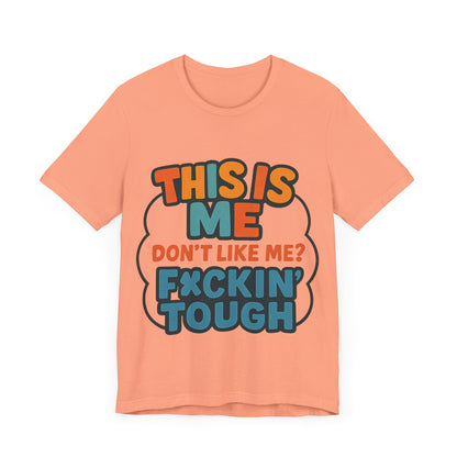 This Is Me Don't Like Me? F*ckin' Tough, Casual Shirt, Gift for Friends, Birthday Party Tee, Unisex Graphic T-Shirt