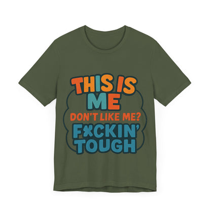 This Is Me Don't Like Me? F*ckin' Tough, Casual Shirt, Gift for Friends, Birthday Party Tee, Unisex Graphic T-Shirt