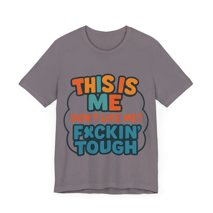 This Is Me Don't Like Me? F*ckin' Tough, Casual Shirt, Gift for Friends, Birthday Party Tee, Unisex Graphic T-Shirt