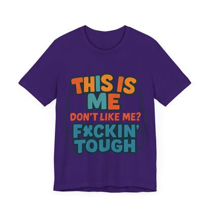 This Is Me Don't Like Me? F*ckin' Tough, Casual Shirt, Gift for Friends, Birthday Party Tee, Unisex Graphic T-Shirt