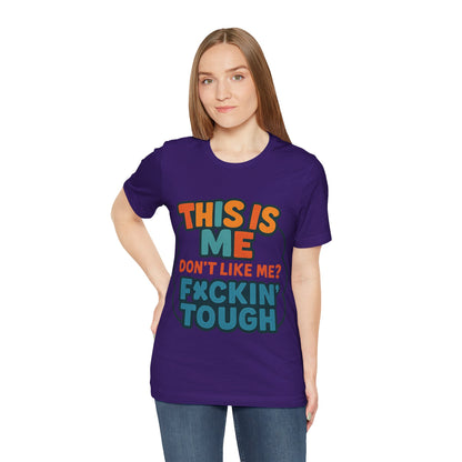 This Is Me Don't Like Me? F*ckin' Tough, Casual Shirt, Gift for Friends, Birthday Party Tee, Unisex Graphic T-Shirt