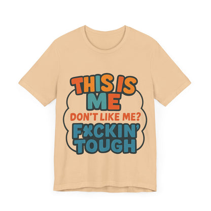 This Is Me Don't Like Me? F*ckin' Tough, Casual Shirt, Gift for Friends, Birthday Party Tee, Unisex Graphic T-Shirt